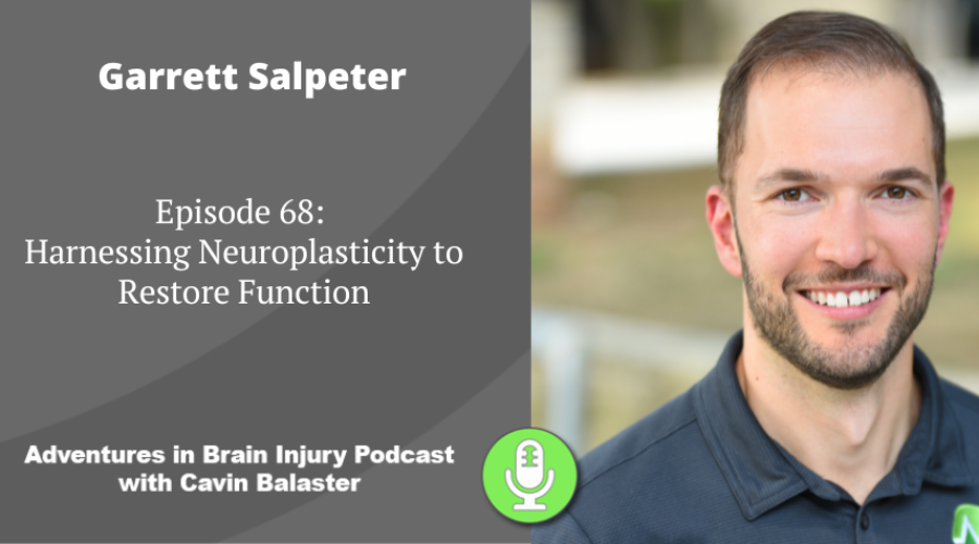 Podcast 68 – Harnessing Neuroplasticity to Restore Function with Garrett Salpeter